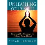 UNLEASHING YOUR SOUL: FINDING THE COURAGE TO FOLLOW YOUR HEART