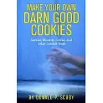 MAKE YOUR OWN DARN GOOD COOKIES: COOKIES, BISCOTTI, COFFEE, AND OTHER COMFORT FOOD