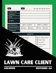 Lawn Care Client Log Book: Record Customer Information for Landscaping or Mowing Business. Track Contact and Payment Info, Scheduling, Services, Instructions and Tools - A4 | 100 Pages