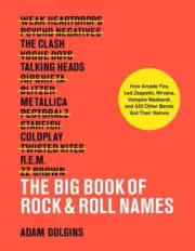 The Big Book of Rock & Roll Names: How Arcade Fire, Led Zeppelin, Nirvana, Vampi