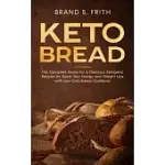 KETO BREAD: THE COMPLETE GUIDE FOR A DELICIOUS KETOGENIC RECIPES FOR BOOST YOUR ENERGY AND WEIGHT LOSS WITH LOW-CARB BAKERS COOKBO