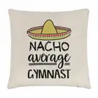 Nacho Average Gymnast Cushion Cover Pillow Worlds Best Favourite Funny Awesome