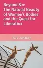 Beyond Sin: The Natural Beauty of Women's Bodies and the Quest for Liberation by