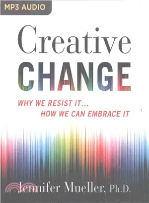 Creative Change ─ Why We Resist It...How We Can Embrace It