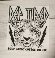 Def Tired Pour Some Coffee on Me Ready to Press Heat Transfer DTF Screen Print