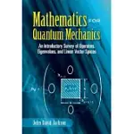 MATHEMATICS FOR QUANTUM MECHANICS: AN INTRODUCTORY SURVEY OF OPERATORS, EIGENVALUES, AND LINEAR VECTOR SPACES