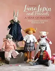 Luna Lapin and Friends, a Year of Making: Sewing patterns and stories for heirloom dolls: Sewing Patterns and Stories from Luna's Little World: 4