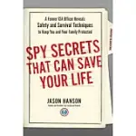 SPY SECRETS THAT CAN SAVE YOUR LIFE: A FORMER CIA OFFICER REVEALS SAFETY AND SURVIVAL TECHNIQUES TO KEEP YOU AND YOUR FAMILY PROTECTED