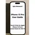 IPHONE 13 PRO USER GUIDE: TIPS & TRICKS FOR APPLE IPHONE 13 PRO & LATEST HACKS FOR IOS 15