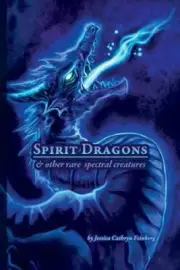 Spirit Dragons & Other Rare Spectral Creatures : A Field Guide