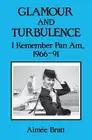 GLAMOUR AND TURBULENCE: I REMEMBER PAN AM, 1966-91 By Aimee Bratt **BRAND NEW**