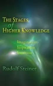 The Stages of Higher Knowledge: Imagination, Inspiration, Intuition by Rudolf St