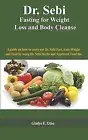 Dr Sebi Fasting for Weight Loss Body Cleanse guide on how by Omo Gladys E
