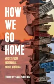 How We Go Home : Voices from Indigenous North America, Paperback by Sinclair,...