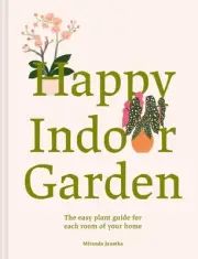 Miranda Janatka - Happy Indoor Garden The easy plant guide for each - H245z