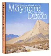 Sagebrush and Solitude: Maynard Dixon in Nevada by Ann M. Wolfe Hardcover Book