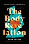 The Body Revelation: Physical and Spiritual Practices to Metabolize Pain, Banish