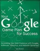 Your Google Game Plan for Success: Increasing Your Web Presence with Google AdWords, Analytics and Website Optimizer (Paperback)-cover