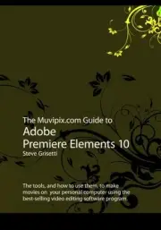 THE MUVIPIX.COM GUIDE TO ADOBE PREMIERE ELEMENTS 10: THE By Steve Grisetti *NEW*