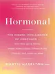 Hormonal ― The Hidden Intelligence of Hormones -- How They Drive Desire, Shape Relationships, Influence Our Choices, and Make Us Wiser