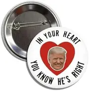 [Generic] Funny Political Trump Button In Your Heart You Know He's Right 2.25" Inch Round Pin, Standard, Metal, no gemstone