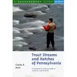 TROUT STREAMS AND HATCHES OF PENNSYLVANIA: A COMPLETE FLY-FISHING GUIDE TO 140 STREAMS
