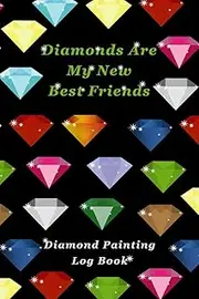Diamonds Are My New Best Friends: [Expanded Version] Diamond Painting Log Book