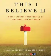 This I Believe II: More Personal Philosophies of Remarkable Men and Women, , New