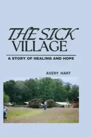 The Sick Village: A Story of Healing and Hope by Avery Hart Paperback Book