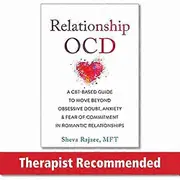 Relationship OCD: A CBT Based Guide to Move Beyond Obsessive Doubt Anxiety and Fear of Commitment in Romantic Relationships