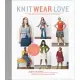 Knit Wear Love: Foolproof Instructions for Knitting Your Best-Fitting Sweaters Ever in the Styles You Love to Wear