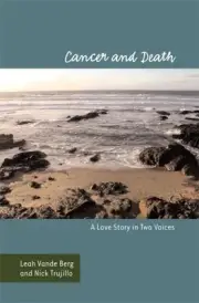 CANCER AND DEATH: A LOVE STORY IN TWO VOICES (HEALTH By Leah Vande Berg & Nick