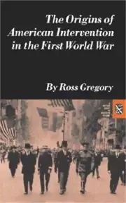The Origins of American Intervention in the First World War (Paperback or Softba