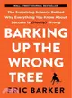 Barking Up the Wrong Tree ― The Surprising Science Behind Why Everything You Know About Success Is (Mostly) Wrong