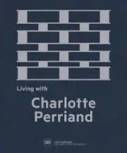 Living with Charlotte Perriand: The Art of Living by Charlotte Perriand