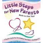 LITTLE STEPS FOR NEW PARENTS: BIRTH TO ONE YEAR : A WEEKLY GUIDE FOR DEVELOPING YOUR BABY’S INTELLIGENCE