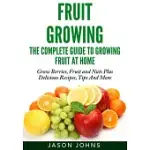 FRUIT GROWING - THE COMPLETE GUIDE TO GROWING FRUIT AT HOME