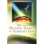 TRY THE HEALING TONGUE OF ALMIGHTY GOD