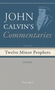 Commentaries on the Twelve Minor Prophets, Volume 1: Hosea by John Calvin Hardco