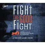 FIGHT THE GOOD FIGHT: HOW AN ALLIANCE OF FAITH AND REASON CAN WIN THE CULTURE WAR