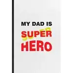 MY DAD IS SUPER HERO: FUNNY PARENT DADDY FATHER LINED NOTEBOOK/ BLANK JOURNAL FOR DAD GRANDPA HUSBAND, INSPIRATIONAL SAYING UNIQUE SPECIAL B