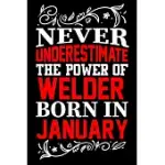 NEVER UNDERESTIMATE THE POWER OF WELDER BORN IN JANUARY: BIRTHDAY GIFT LINED JOURNAL NOTEBOOK GREAT GIFT IDEA FOR CHRISTMAS OR BIRTHDAY FOR WELDER