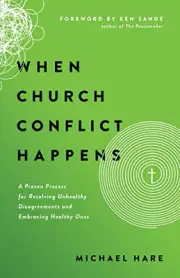 WHEN CHURCH CONFLICT HAPPENS: A PROVEN PROCESS FOR By Michael Hare & Ken Sande