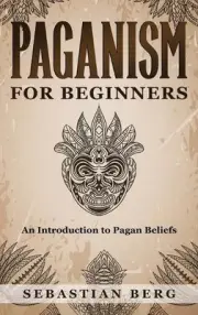 Paganism for Beginners: An Introduction to Pagan Beliefs by Sebastian Berg Hardc