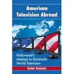 AMERICAN TELEVISION ABROAD: HOLLYWOOD’S ATTEMPT TO DOMINATE WORLD TELEVISION