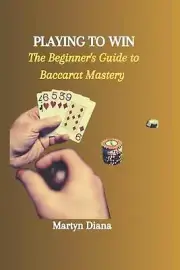 Playing to Win: The Beginner's Guide to Baccarat Mastery by Martyn Diana Paperba