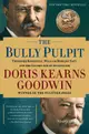 The Bully Pulpit: Theodore Roosevelt, William Howard Taft, and the Golden Age of Journalism