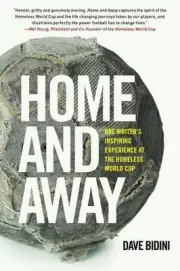 Home and Away: One Writer's Inspiring Experience at the Homeless World Cup by Da