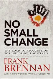 No Small Change: The Road to Recognition for Indigenous Australia