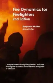 Fire Dynamics for Firefighters, 2nd Edition by Benjamin Walker and Shan Raffel